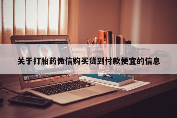 温州有私人买打胎药关于打胎药微信购买货到付款便宜的信息