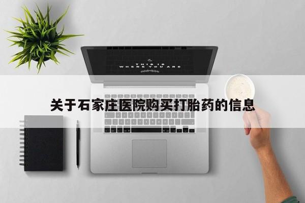 温州有私人买打胎药关于石家庄医院购买打胎药的信息