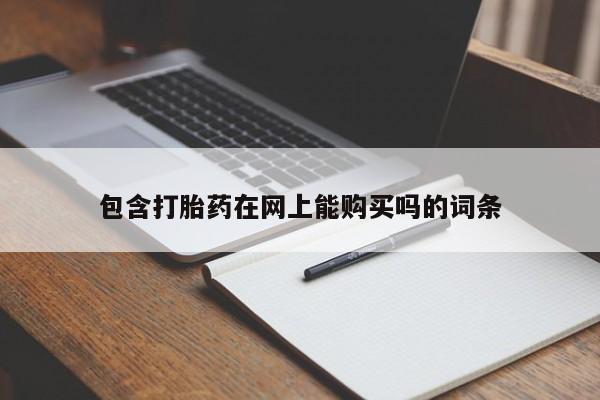温州有私人买打胎药包含打胎药在网上能购买吗的词条